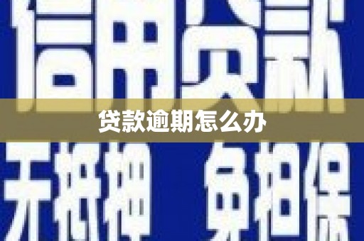 麻涌贷款逾期怎么办