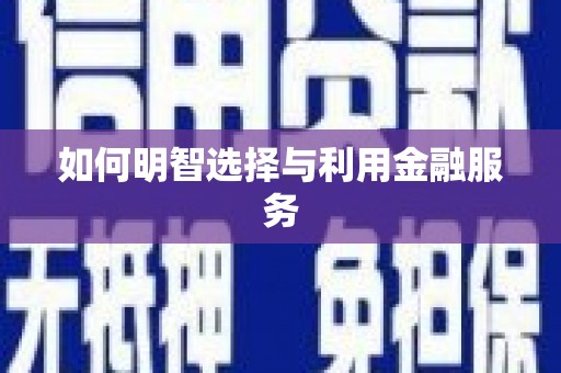 麻涌如何明智选择与利用金融服务