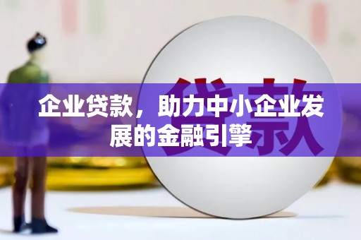 麻涌企业贷款，助力中小企业发展的金融引擎