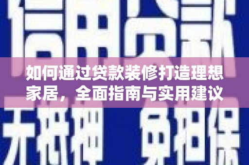 麻涌如何通过贷款装修打造理想家居，全面指南与实用建议