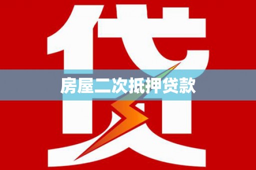 麻涌房屋二次抵押贷款
