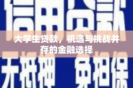 麻涌大学生贷款，机遇与挑战并存的金融选择