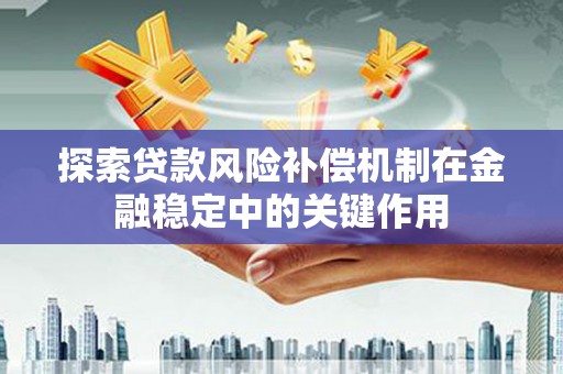 麻涌探索贷款风险补偿机制在金融稳定中的关键作用