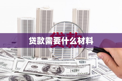 麻涌贷款需要什么材料